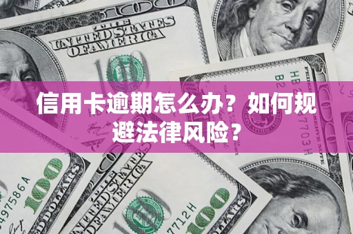 北京信用卡逾期怎么办？如何规避法律风险？