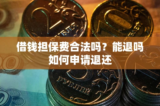 北京借钱担保费合法吗？能退吗如何申请退还