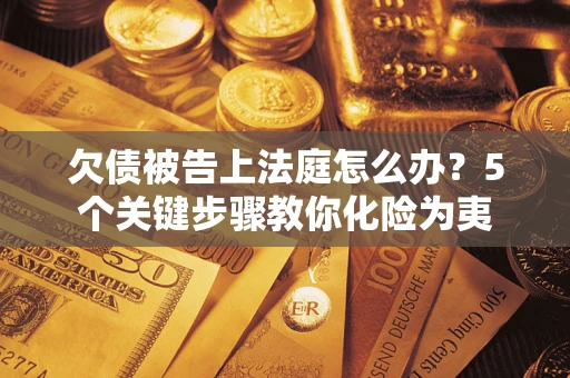 北京欠债被告上法庭怎么办？5个关键步骤教你化险为夷