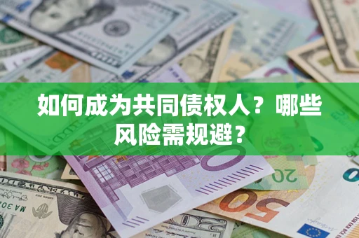 北京如何成为共同债权人？哪些风险需规避？