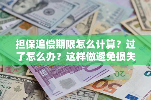 北京担保追偿期限怎么计算？过了怎么办？这样做避免损失！