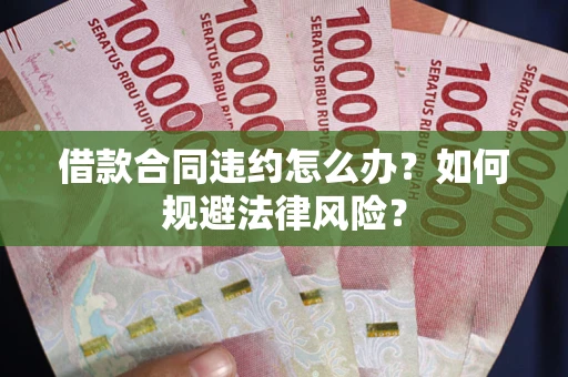 北京借款合同违约怎么办？如何规避法律风险？