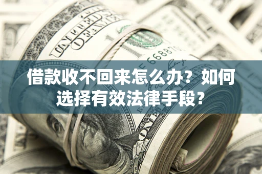 北京借款收不回来怎么办？如何选择有效法律手段？
