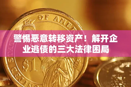 北京警惕恶意转移资产！解开企业逃债的三大法律困局