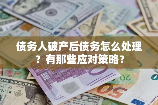 北京债务人破产后债务怎么处理？有那些应对策略？