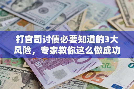 北京打官司讨债必要知道的3大风险，专家教你这么做成功率飙升